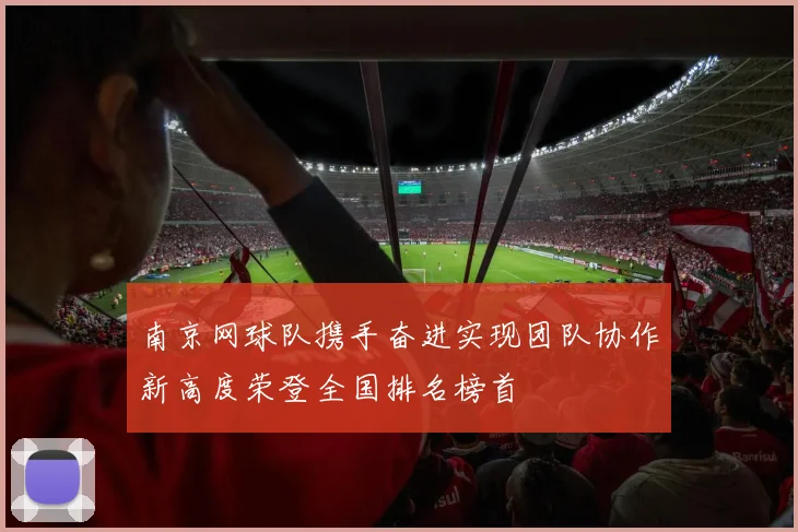 南京网球队携手奋进实现团队协作新高度荣登全国排名榜首